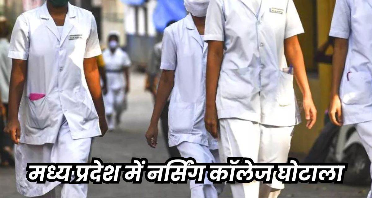 MP Nursing College Scam: मेडिकल यूनिवर्सिंटी के जांच दलों ने भी आंख बंद कर की थी मान्यता की सिफारिश